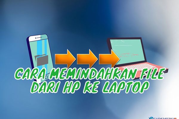 6 Cara Memindahkan File Dari Handphone Ke Laptop Dengan Cepat Cademedia