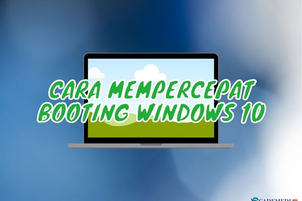 7 Cara Mempercepat Booting Windows 10 Yang Lama Cademedia 4308