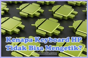 Penyebab Kenapa Keyboard HP Tidak Bisa Mengetik dan Cara Mengatasinya